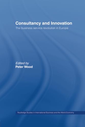 9781138867284: Consultancy and Innovation: The Business Service Revolution in Europe (Routledge Studies in International Business and the World Economy)