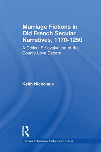 Stock image for Marriage Fictions in Old French Secular Narratives, 1170-1250: A Critical Re-evaluation of the Courtly Love Debate (Studies in Medieval History and Culture) for sale by Chiron Media