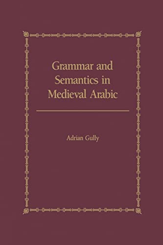 Imagen de archivo de Grammar and Semantics in Medieval Arabic: The Study of Ibn-Hisham's 'Mughni I-Labib' a la venta por Blackwell's