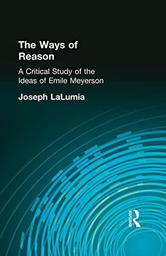 Stock image for The Ways of Reason: A Critical Study of the Ideas of Emile Meyerson for sale by Blackwell's