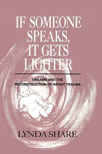 Stock image for If Someone Speaks, It Gets Lighter: Dreams and the Reconstruction of Infant Trauma for sale by Blackwell's