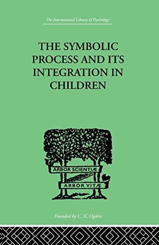 Stock image for The Symbolic Process And Its Integration In Children: A STUDY IN SOCIAL PSYCHOLOGY for sale by Blackwell's