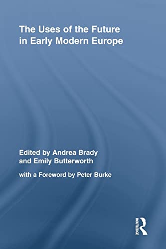 9781138878433: The Uses of the Future in Early Modern Europe (Routledge Studies in Renaissance Literature and Culture)