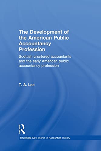 Imagen de archivo de The Development of the American Public Accounting Profession: Scottish Chartered Accountants and the Early American Public Accountancy Profession (Routledge New Works in Accounting History) a la venta por Chiron Media