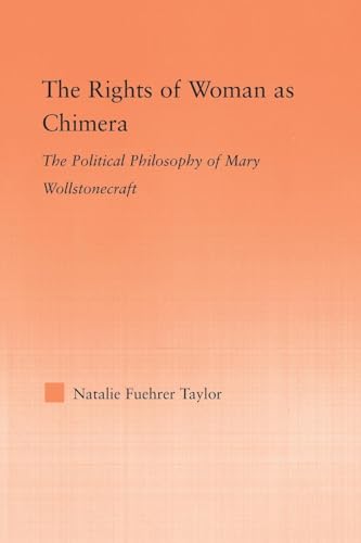 Beispielbild fr The Rights of Woman as Chimera: The Political Philosophy of Mary Wollstonecraft zum Verkauf von Blackwell's