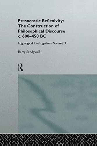 9781138879966: Presocratic Reflexivity: The Construction of Philosophical Discourse c. 600-450 B.C.: Logological Investigations: Volume Three