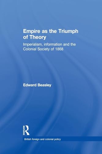 Stock image for Empire as the Triumph of Theory: Imperialism, Information and the Colonial Society of 1868 for sale by Blackwell's