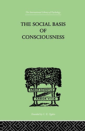 Beispielbild fr The Social Basis Of Consciousness: A STUDY IN ORGANIC PSYCHOLOGY Based upon a Synthetic and Societal zum Verkauf von Blackwell's