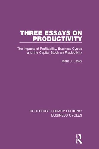 Stock image for Three Essays on Productivity (RLE: Business Cycles): The Impacts of Profitability, Business Cycles and the Capital Stock on Productivity (Routledge Library Editions: Business Cycles) for sale by Chiron Media