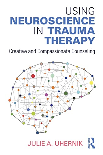 Stock image for Using Neuroscience in Trauma Therapy: Creative and Compassionate Counseling for sale by Blackwell's