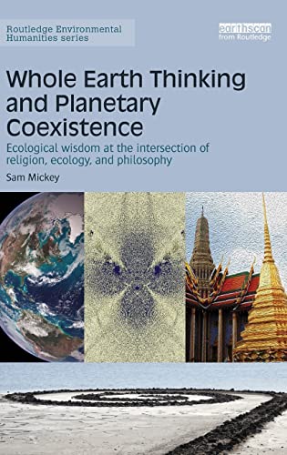 Imagen de archivo de Whole Earth Thinking and Planetary Coexistence: Ecological wisdom at the intersection of religion, ecology, and philosophy (Routledge Environmental Humanities) a la venta por Chiron Media