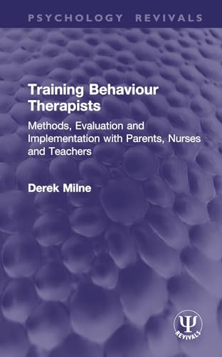 9781138889347: Training Behaviour Therapists (Psychology Revivals): Methods, Evaluation and Implementation with Parents, Nurses and Teachers