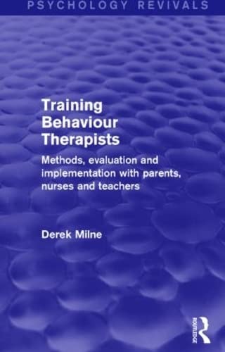 9781138889347: Training Behaviour Therapists (Psychology Revivals): Methods, Evaluation and Implementation with Parents, Nurses and Teachers