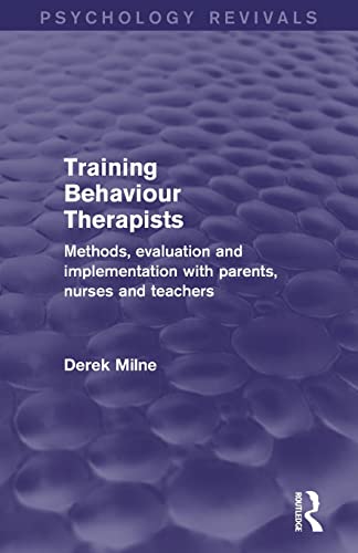 Stock image for Training Behaviour Therapists: Methods, Evaluation and Implementation with Parents, Nurses and Teachers (Psychology Revivals) for sale by Chiron Media