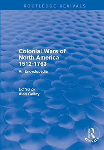 Imagen de archivo de Colonial Wars of North America, 1512-1763 (Routledge Revivals): An Encyclopedia a la venta por Books From California