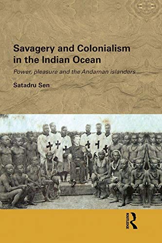 Imagen de archivo de Savagery and Colonialsim in the Indian Ocean: Power Pleasure and the Andaman Islanders a la venta por Kanic Books