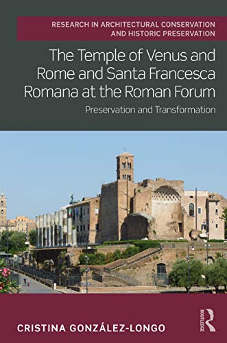 Stock image for The Temple of Venus and Rome and Santa Francesca Romana at the Roman Forum: Preservation and Transformation (Routledge Research in Architectural Conservation and Historic Preservation) for sale by Russell Books