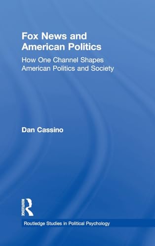 Fox News and American Politics: How One Channel Shapes American Politics and Society (Routledge Studies in Political Psychology) - Dan Cassino