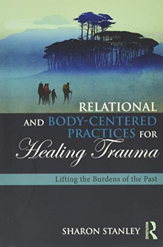 Stock image for Relational and Body-Centered Practices for Healing Trauma: Lifting the Burdens of the Past for sale by Chiron Media