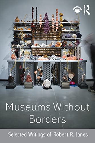 Stock image for Museums Without Borders: Selected Writings of Robert R. Janes for sale by ThriftBooks-Dallas