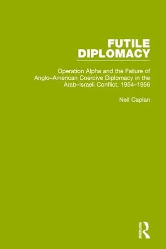 Beispielbild fr Futile Diplomacy. Volume 4 Operation Alpha and the Failure of Anglo-American Coercive Diplomacy in the Arab-Israeli Conflict, 1954-1956 zum Verkauf von Blackwell's