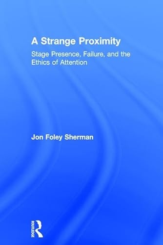Beispielbild fr A Strange Proximity: Stage Presence, Failure, and the Ethics of Attention zum Verkauf von Reuseabook