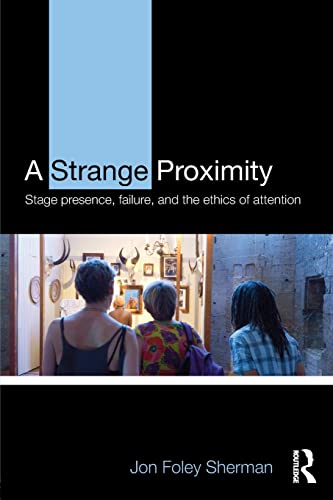 Beispielbild fr A Strange Proximity: Stage Presence, Failure, and the Ethics of Attention zum Verkauf von WorldofBooks