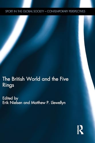 Beispielbild fr The British World and the Five Rings: Essays in British Imperialism and the Modern Olympic Movement (Sport in the Global Society - Historical perspectives) zum Verkauf von Chiron Media