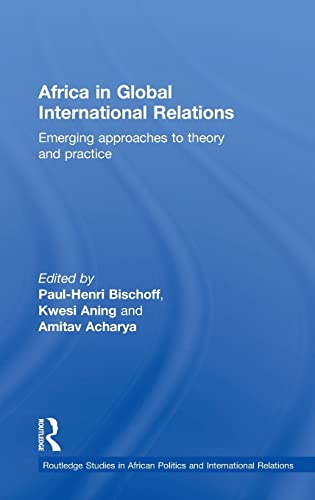 9781138909786: Africa in Global International Relations: Emerging approaches to theory and practice (Routledge Studies in African Politics and International Relations)
