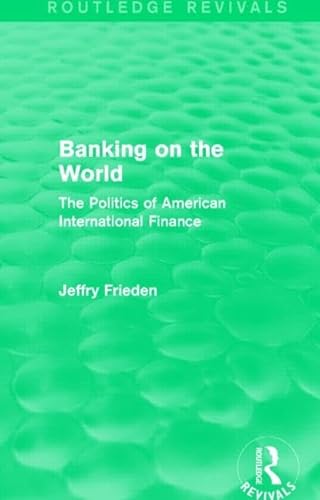 9781138912014: Banking on the World (Routledge Revivals): The Politics of American International Finance