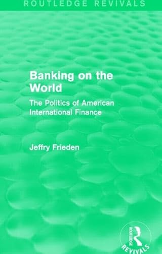 9781138912014: Banking on the World: The Politics of American International Finance (Routledge Revivals)