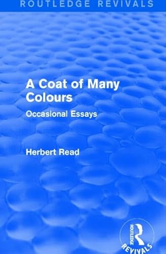 Beispielbild fr A Coat of Many Colours (Routledge Revivals): Occasional Essays (Routledge Revivals: Herbert Read and Selected Works) zum Verkauf von Chiron Media