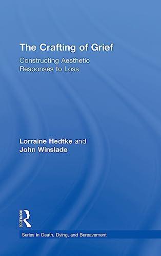 9781138916869: The Crafting of Grief: Constructing Aesthetic Responses to Loss (Series in Death, Dying, and Bereavement)