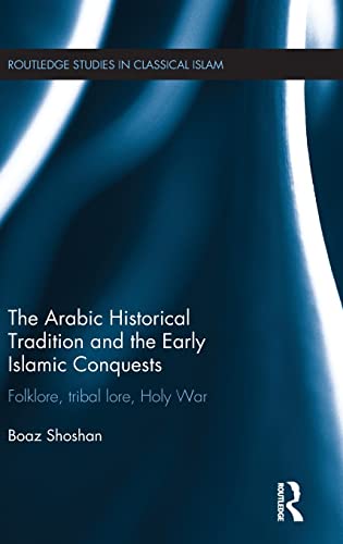 9781138918948: The Arabic Historical Tradition & the Early Islamic Conquests: Folklore, Tribal Lore, Holy War