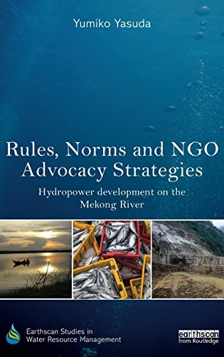 9781138920293: Rules, Norms and NGO Advocacy Strategies: Hydropower Development on the Mekong River (Earthscan Studies in Water Resource Management)