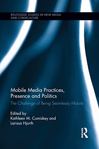 Beispielbild fr Mobile Media Practices, Presence and Politics: The Challenge of Being Seamlessly Mobile (Routledge Studies in New Media and Cyberculture) zum Verkauf von AwesomeBooks