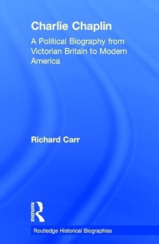 Beispielbild fr Charlie Chaplin: A Political Biography from Victorian Britain to Modern America (Routledge Historical Biographies) zum Verkauf von Chiron Media