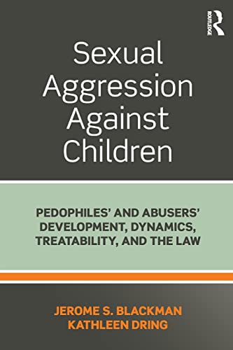 Stock image for Sexual Aggression Against Children: Pedophiles' and Abusers' Development, Dynamics, Treatability, and the Law for sale by Blackwell's