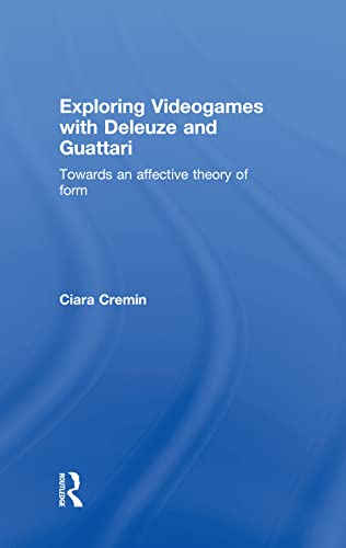 9781138925526: Exploring Videogames with Deleuze and Guattari: Towards an affective theory of form