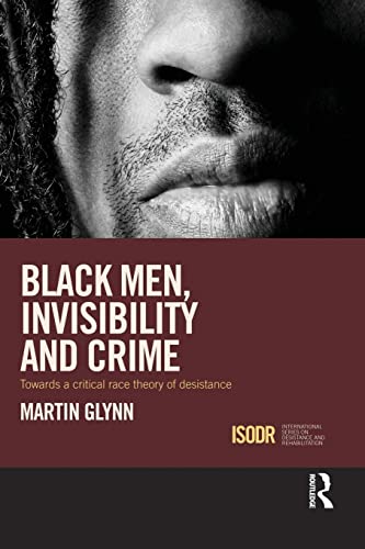 Stock image for Black Men, Invisibility and Crime: Towards a Critical Race Theory of Desistance (International Series on Desistance and Rehabilitation) for sale by Chiron Media