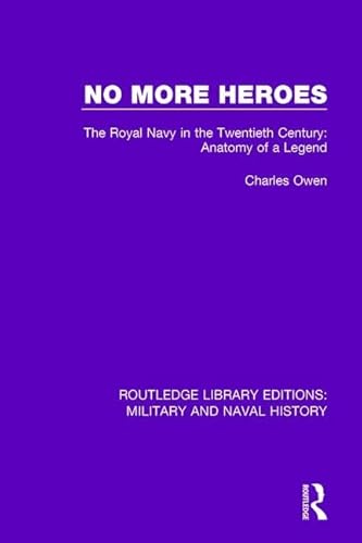 9781138935631: No More Heroes: The Royal Navy in the Twentieth Century: Anatomy of a Legend (Routledge Library Editions: Military and Naval History)