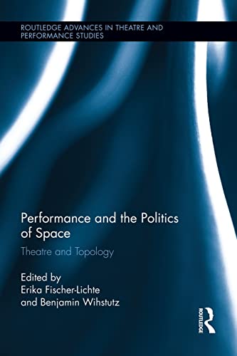 9781138937024: Performance and the Politics of Space: Theatre and Topology (Routledge Advances in Theatre & Performance Studies)