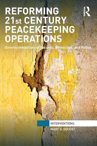 Stock image for Reforming 21st Century Peacekeeping Operations: Governmentalities of Security, Protection, and Police (Interventions) for sale by Reuseabook