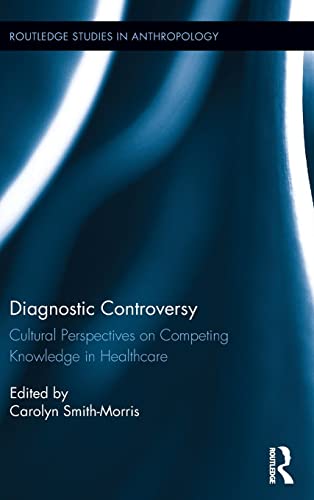 9781138938250: Diagnostic Controversy: Cultural Perspectives on Competing Knowledge in Healthcare: 25 (Routledge Studies in Anthropology)