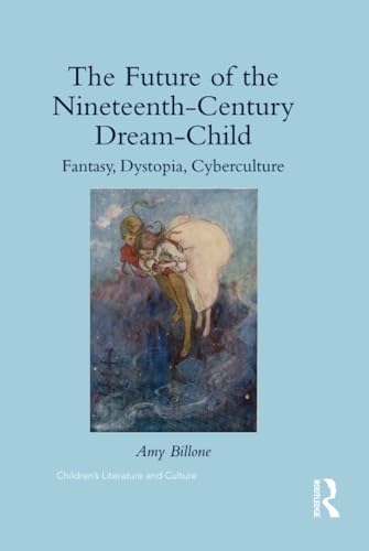 Stock image for The Future of the Nineteenth-Century Dream-Child: Fantasy, Dystopia, Cyberculture (Children's Literature and Culture) for sale by Chiron Media