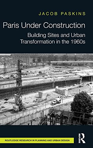 Stock image for Paris Under Construction: Building Sites and Urban Transformation in the 1960s (Routledge Research in Planning and Urban Design) for sale by Chiron Media