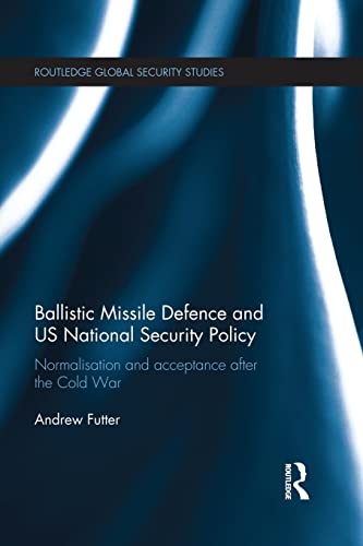 Beispielbild fr Ballistic Missile Defence and US National Security Policy: Normalisation and Acceptance after the Cold War zum Verkauf von Blackwell's