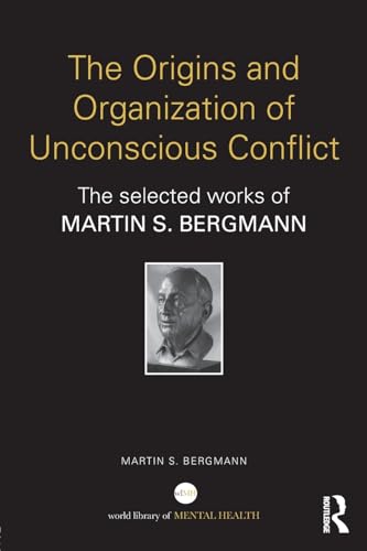 

The Origins and Organization of Unconscious Conflict: The Selected Works of Martin S. Bergmann (World Library of Mental Health)