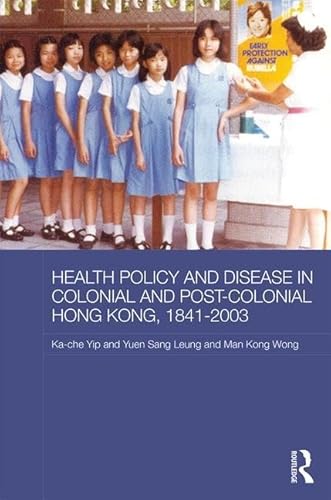 Stock image for Health Policy and Disease in Colonial and Post-Colonial Hong Kong, 1841-2003 (Routledge Studies in the Modern History of Asia) for sale by Chiron Media