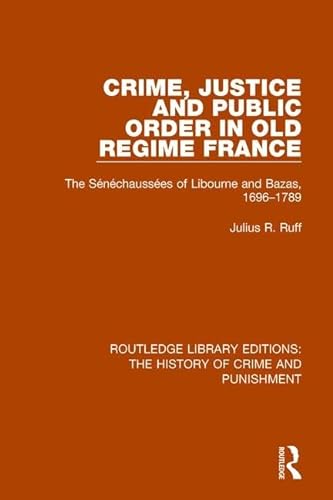 9781138943582: Crime, Justice and Public Order in Old Regime France: The Snchausses of Libourne and Bazas, 1696-1789 (Routledge Library Editions: The History of Crime and Punishment)